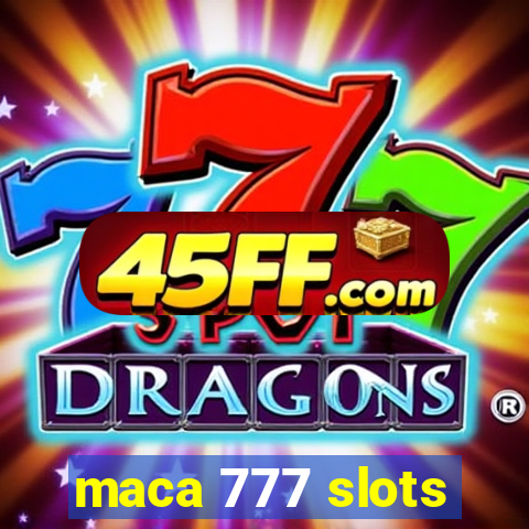 maca 777 slots